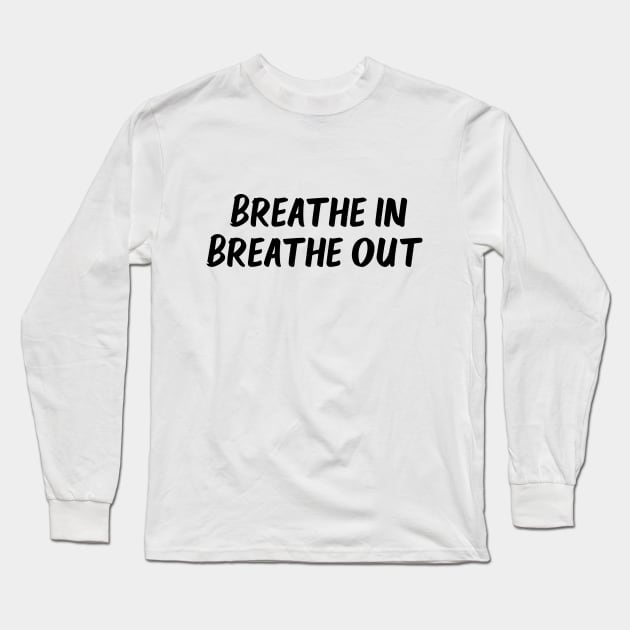 breathe in breathe out Long Sleeve T-Shirt by potatonamotivation